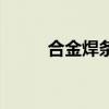 合金焊条有哪些型号（合金焊条）