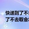 快递到了不去取会怎样,已经签收的（快递到了不去取会怎样）