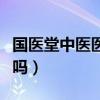 国医堂中医医院怎么样（国医堂中医门诊靠谱吗）