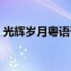 光辉岁月粤语谐音歌谱（光辉岁月粤语谐音）