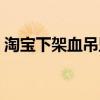 淘宝下架血吊坠（多家平台下架网红血吊坠）