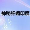 神秘纤媚印度舞（关于神秘纤媚印度舞介绍）