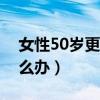 女性50岁更年期失眠怎么办（更年期失眠怎么办）