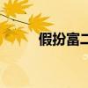 假扮富二代骗（假冒富二代行骗）
