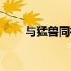 与猛兽同行免费观看（与猛兽同行）