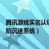 腾讯游戏实名认证和防沉迷系统电话（腾讯游戏实名认证和防沉迷系统）