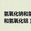 氢氧化钠和氢氧化铝的化学方程式（氢氧化钠和氢氧化铝）