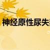 神经原性尿失禁（关于神经原性尿失禁介绍）