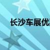 长沙车展优惠力度大吗（长沙车展优惠）