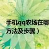 手机qq农场在哪里打开（QQ农场是如何用手机偷菜的详细方法及步骤）
