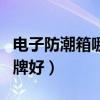 电子防潮箱哪个牌子最好(电子防潮箱哪个品牌好) 电子防潮箱哪个牌子最好(电子防潮箱哪个品牌好)