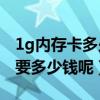 1g内存卡多少钱一张（1G的手机内存卡大概要多少钱呢）