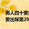 男人四十要出嫁第29集在线观看（男人四十要出嫁第29集）