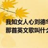 我知女人心刘德华唱歌片段（我知女人心电影中刘德华唱得那首英文歌叫什么）