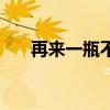 再来一瓶不给兑换怎么办(再来一瓶) 再来一瓶不给兑换怎么办(再来一瓶)