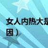 女人内热大是什么原因（女性内热大是什么原因）