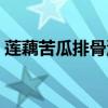 莲藕苦瓜排骨汤的做法（苦瓜排骨汤的做法）