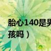 胎心140是男孩儿女孩儿（胎心140左右是男孩吗）