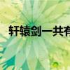 轩辕剑一共有几集（轩辕剑总共多少集…）