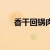 香干回锅肉木桶饭图片（香干回锅肉）