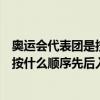 奥运会代表团是按什么顺序先后入场的呢（奥运会代表团是按什么顺序先后入场的）