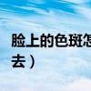 脸上的色斑怎么去除小窍门（脸上的色斑怎么去）