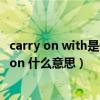 carry on with是什么意思（感情线的一句： we will carry on 什么意思）