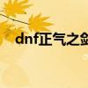dnf正气之剑去哪里拥有（dnf正气之剑）