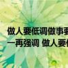 做人要低调做事要高调是什么意思（人为什么都这么虚伪 哥一再强调 做人要低调）