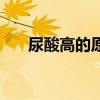 尿酸高的原因和危害（增高药的危害）