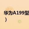 华为A199型号是什么手机（华为a199好不好）