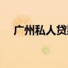 广州私人贷款联系方式（广州私人贷款）