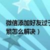 微信添加好友过于频繁怎么解决方法（微信添加好友过于频繁怎么解决）