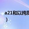 a21和以纯质量一样吗（a21和以纯什么关系）