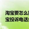 淘宝要怎么投诉店铺 淘宝投诉电话多少（淘宝投诉电话多少）