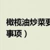 橄榄油炒菜要注意事项吗（橄榄油炒菜要注意事项）