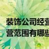 装饰公司经营范围包括哪些（装饰工程公司经营范围有哪些）