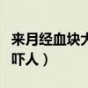 来月经血块大是什么引起的（来月经血块大的吓人）