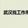 武汉找工作用什么软件（武汉找工作网站）