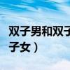 双子男和双子女聊天很合得来吗（双子男和双子女）