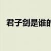 君子剑是谁的武器啊（君子剑是谁的武器）