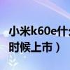 小米k60e什么时候上市的（小米3电信版什么时候上市）