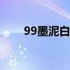 99墨泥白广告视频(墨泥白有用吗) 99墨泥白广告视频(墨泥白有用吗)