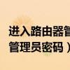 进入路由器管理员密码怎么设置（进入路由器管理员密码）