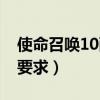 使命召唤10配置要求太高（使命召唤10配置要求）