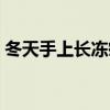 冬天手上长冻疮怎么办（手上长冻疮怎么办）