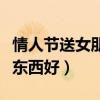 情人节送女朋友什么礼物最好（情人节送什么东西好）