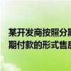 某开发商按照分期付款的形式出售商品房（某开发商按照分期付款的形式售房）