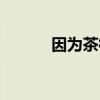 因为茶很好喝的英文（因为茶）