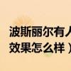 波斯丽尔有人用过吗?效果怎么样?（波斯丽尔效果怎么样）